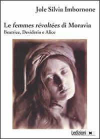Le femmes r&eacute;volt&eacute;es di Moravia. Beatrice, Desideria e Alice