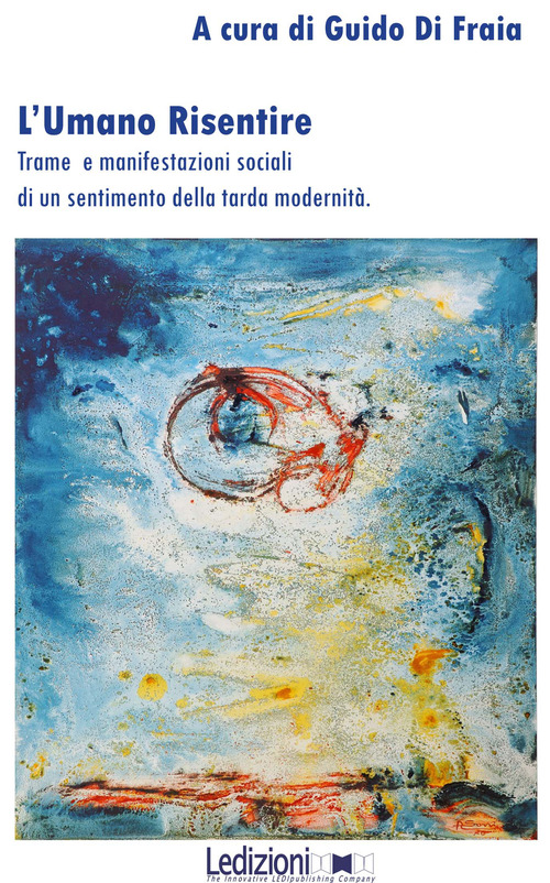 L'umano risentire. Trame e manifestazioni sociali di un sentimento della tarda modernit&agrave;