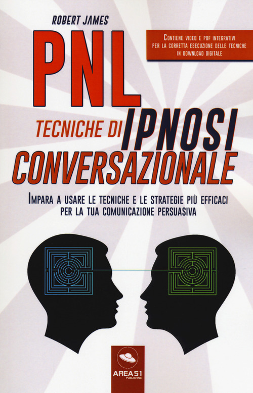 PNL. Tecniche di ipnosi conversazionale. Impara a usare le tecniche e le strategie pi&ugrave; efficaci per la tua comunicazione persuasiva