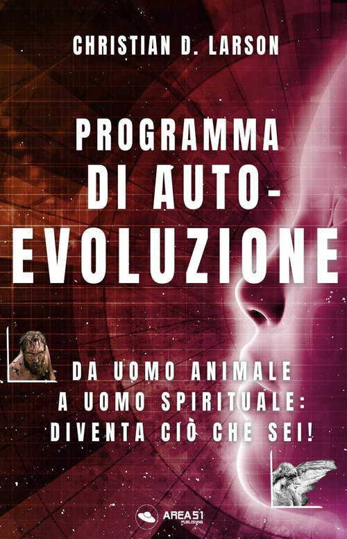 Programma di autoevoluzione. Da uomo animale a uomo spirituale: diventa ci&ograve; che sei!