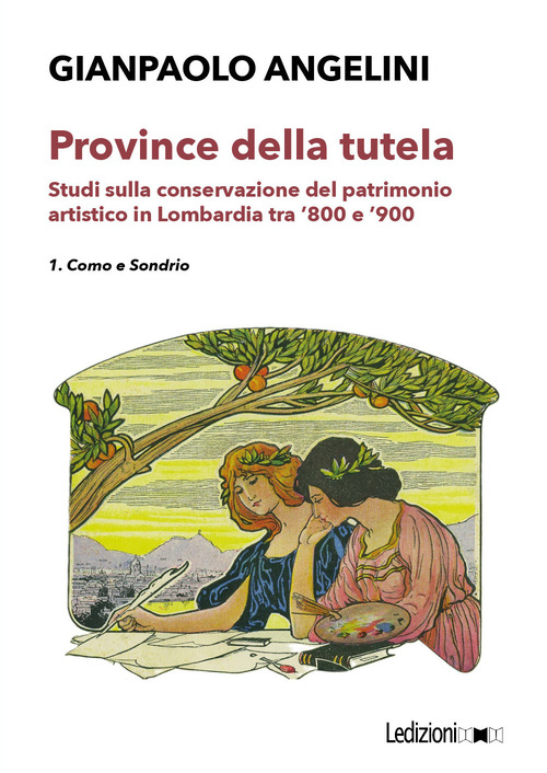Province della tutela. Studi sulla conservazione del patrimonio artistico in Lombardia tra '800 e '900
