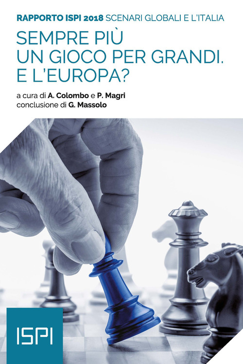 Sempre pi&ugrave; un gioco per grandi. E l'Europa? Scenari globali e l'Italia. Rapporto ISPI 2018