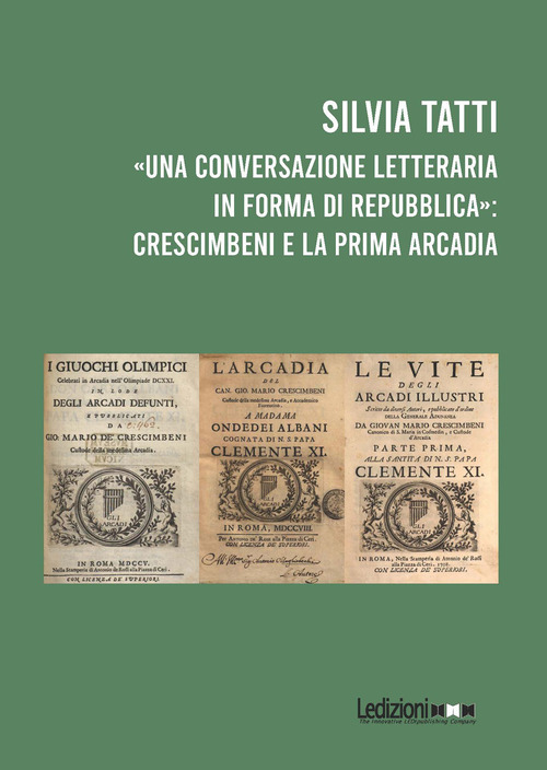 &laquo;Una conversazione letteraria in forma di Repubblica&raquo;: Crescimbeni e la prima Arcadia