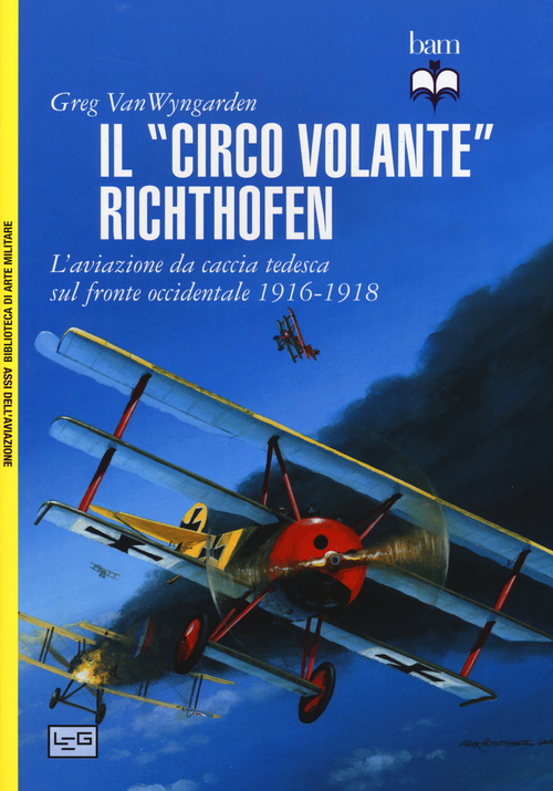 Il &laquo;circo volante&raquo; Richthofen. L'aviazione da caccia tedesca sul fronte occidentale 1916-1918