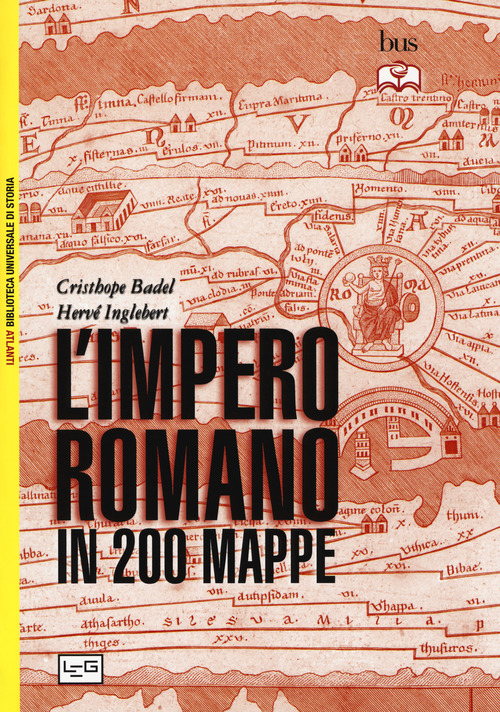 L'impero romano in 200 mappe. Costruzione, apogeo e fine di un impero III secolo a.C. - VI secolo d.C.