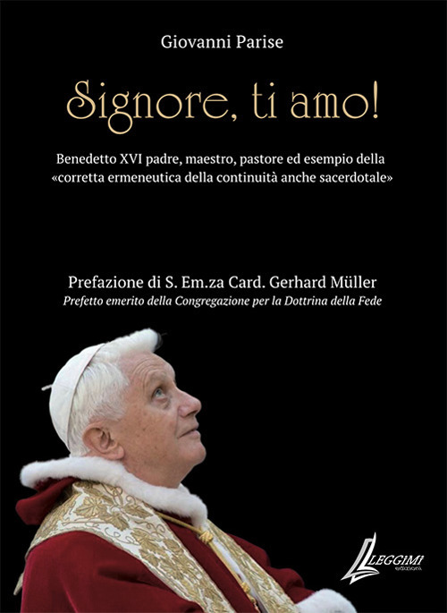 Signore, ti amo. Benedetto XVI padre, maestro, pastore ed esempio della &laquo;corretta ermeneutica della continuit&agrave; anche sacerdotale&raquo;