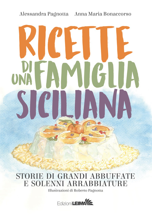 Ricette di una famiglia siciliana. Storie di grandi abbuffate e solenni arrabbiature