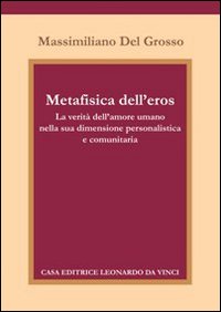 Metafisica dell'eros. La verità dell'amore umano nella sua dimensione Personalistica e comunitaria