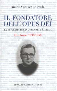 Il fondatore dell'Opus Dei. La biografia di san Josemaría Escrivá