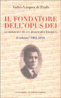 Il fondatore dell'Opus Dei. La biografia di san Josemaría Escrivá