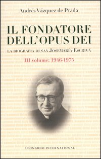 Il fondatore dell'Opus Dei. La biografia di San Josemarìa Escrivà