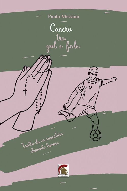 Cancro tra gol e fede. Tratto da una vita vera, una qualunque, diventata meravigliosa grazie a un'avventura chiamata tumore