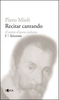 Recitar cantando. Il teatro d'opera italiano