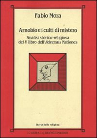 Arnobio e i culti di mistero. Analisi storico-religiosa del 5&ordm; libro dell'Adversus nationes
