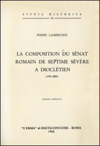 La composition du s&eacute;nat romain de Septime S&eacute;v&egrave;re &agrave; Diocl&eacute;tien (193-284)