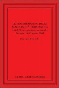 Le trasformazioni delle élites in età tardoantica. Atti del convegno internazionale di Perugia, 15-16 marzo 2004