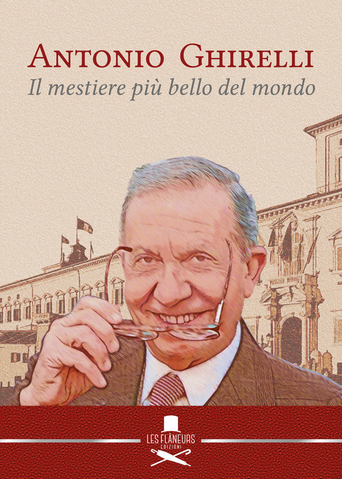 Antonio Ghirelli. Il mestiere pi&ugrave; bello del mondo