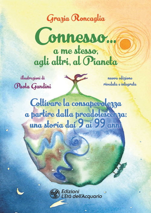 Connesso... a me stesso, agli altri, al Pianeta. Coltivare la consapevolezza a partire dalla preadolescenza, una storia dai 9 ai 99 anni