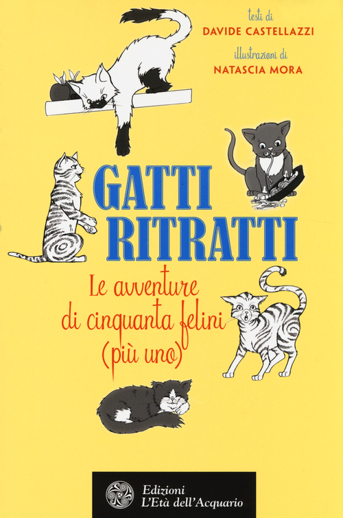 Gatti ritratti. Le avventure di cinquanta felini (pi&ugrave; uno)