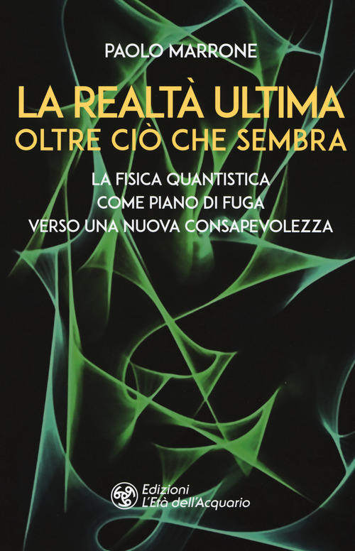 La realt&agrave; ultima. Oltre ci&ograve; che sembra. La fisica quantistica come piano di fuga verso una nuova consapevolezza