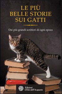 Le pi&ugrave; belle storie dei gatti. Dai pi&ugrave; grandi scrittori di ogni epoca