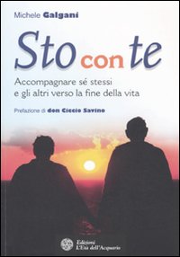 Sto con te. Accompagnare s&eacute; stessi e gli altri verso la fine della vita