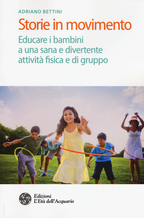 Storie in movimento. Educare i bambini a una sana e divertente attivit&agrave; fisica e di gruppo