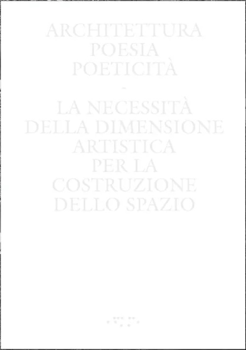 Architettura, poesia, poeticit&agrave;. La necessit&agrave; della dimensione artistica per la costruzione dello spazio