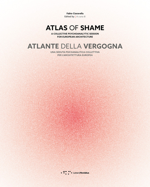 Atlante della vergogna. Una seduta psicoanalitica collettiva per l'architettura europea. Ediz. italiana e inglese