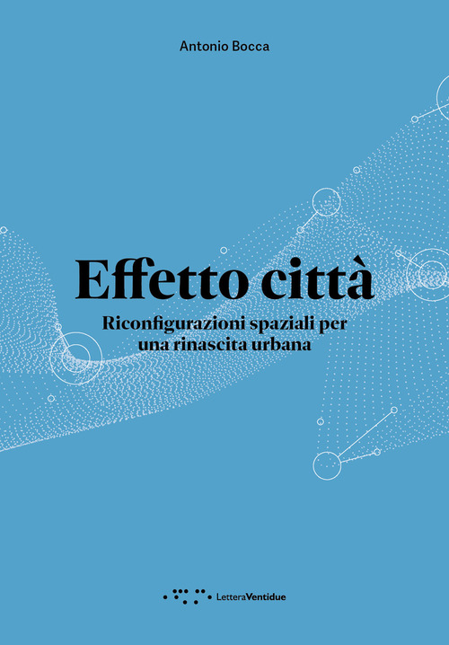 Effetto città. Riconfigurazioni spaziali per una rinascita urbana