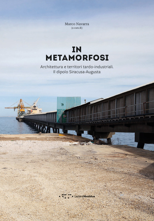 In metamorfosi. Architettura e territori tardo-industriali. Il dipolo Siracusa-Augusta