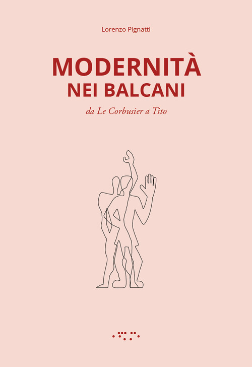 Modernit&agrave; nei Balcani. Da Le Corbusier a Tito