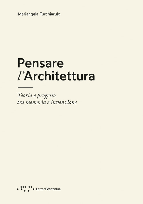 Pensare l'architettura. Teoria e progetto tra memoria e invenzione