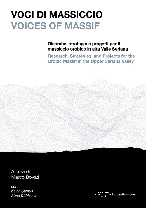Voci di massiccio. Ricerche, strategie e progetti per il massiccio orobico in alta Valle Seriana-Voices of Massif. Research, stategies, and projects for the Orobic Massif in the upper Seriana Valley