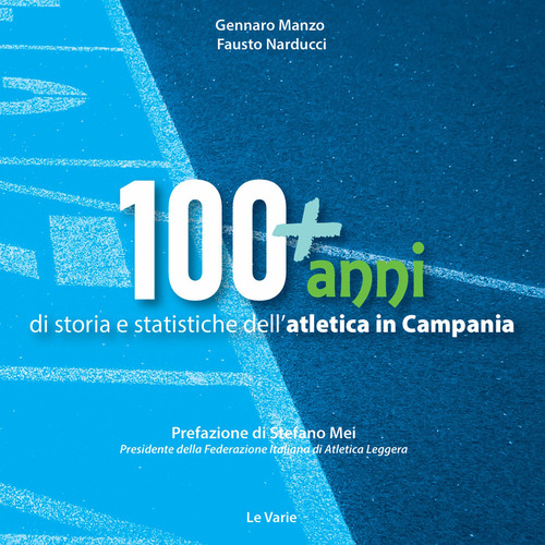100+anni di storia e statistiche dell'atletica in Campania. Da Mennea alla Simeoni, mille storie dell'atletica leggera campana