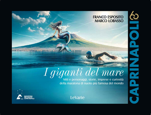 I giganti del mare. Miti e personaggi, storie, imprese e curiosit&agrave; della maratona di nuoto pi&ugrave; famosa del mondo