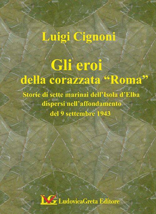 I sette martiri della corazzata Roma. Storie di marinai dell'isola d'Elba dispersi nell'affondamento del 9 settembre 1943