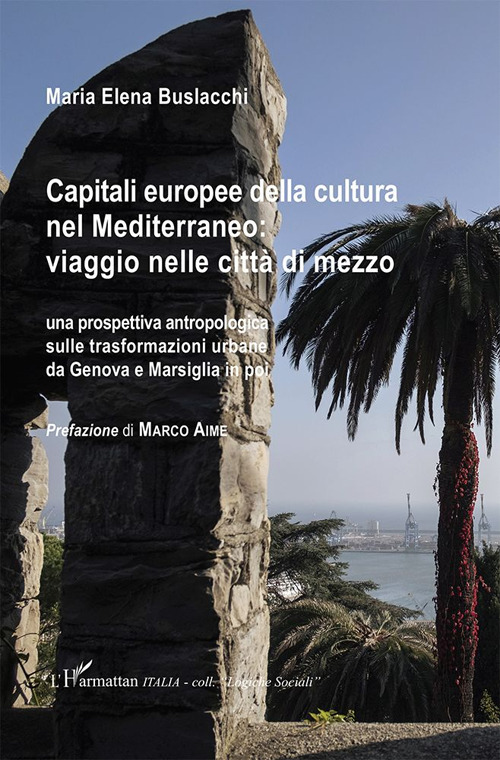 Capitali europee della cultura nel Mediterraneo: viaggio nelle citt&agrave; di mezzo. Una prospettiva antropologica sulle trasformazioni urbane da Genova e Marsiglia in poi