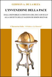 L'invenzione della pace. Dalla Repubblica cristiana del duca di Sully alla societ&agrave; delle nazioni di Sim&oacute;n Bol&iacute;var