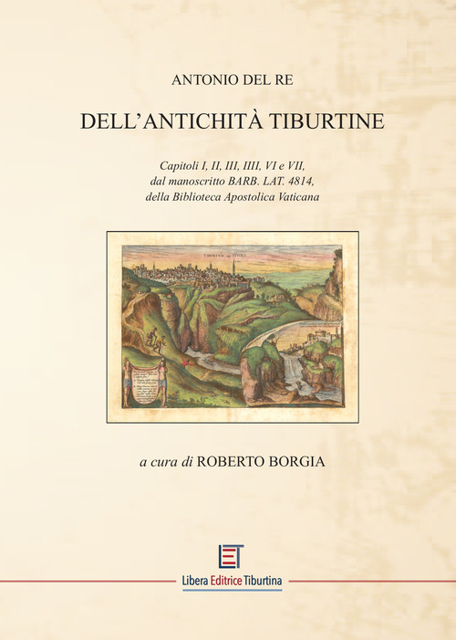 Dell'Antichit&agrave; Tiburtine. Capitoli I, II, III, IIII, VI e VII, dal manoscritto BARB. LAT. 4814, della Biblioteca Apostolica Vaticana