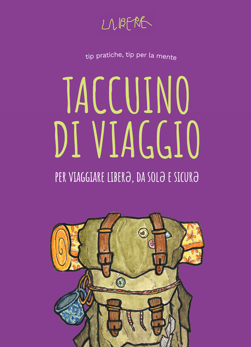 Taccuino di vaggio. Per viaggiare liber?, da sol? e sicur?. Ediz. illustrata