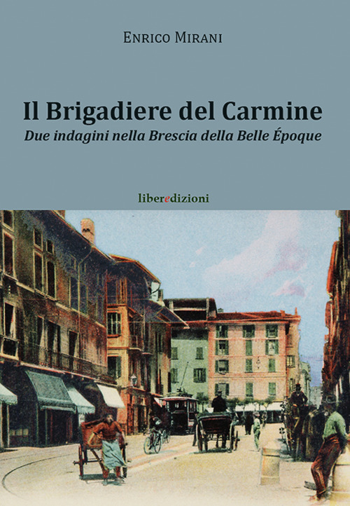 Il brigadiere del Carmine. Due indagini nella Brescia della Belle &Eacute;poque