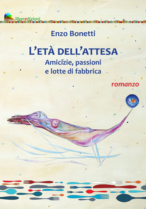 L'et&agrave; dell'attesa. Amicizie, passioni e lotte di fabbrica