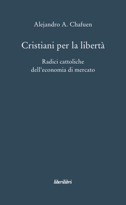 Cristiani per la libert&agrave;. Radici cattoliche dell'economia di mercato