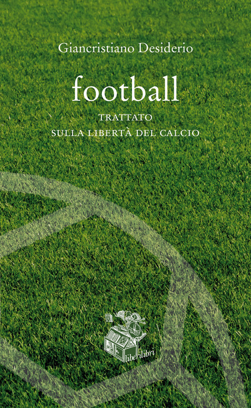 Football. Trattato sulla libert&agrave; del calcio