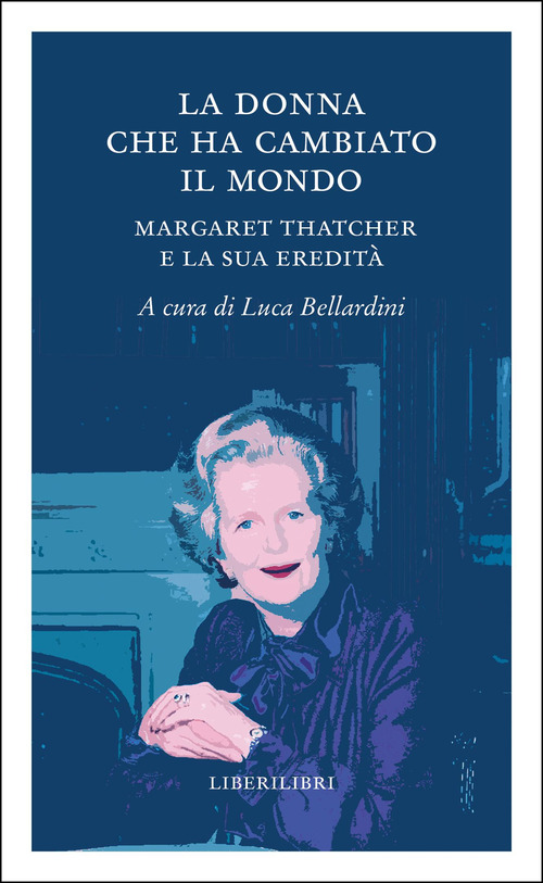 La donna che ha cambiato il mondo. Margaret Thatcher e la sua eredità