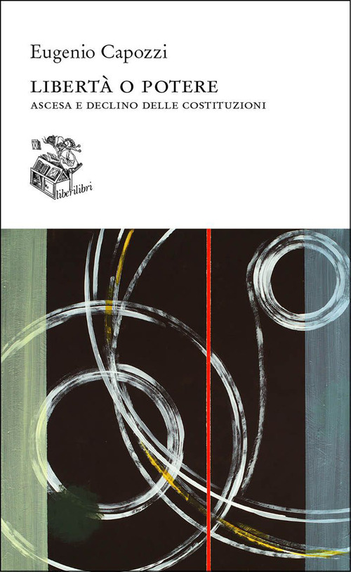 Libert&agrave; o potere. Ascesa e declino delle costituzioni