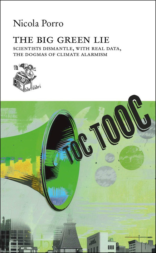 The big green lie. Scientists dismantle, with real data, the dogmas of climate alarmism