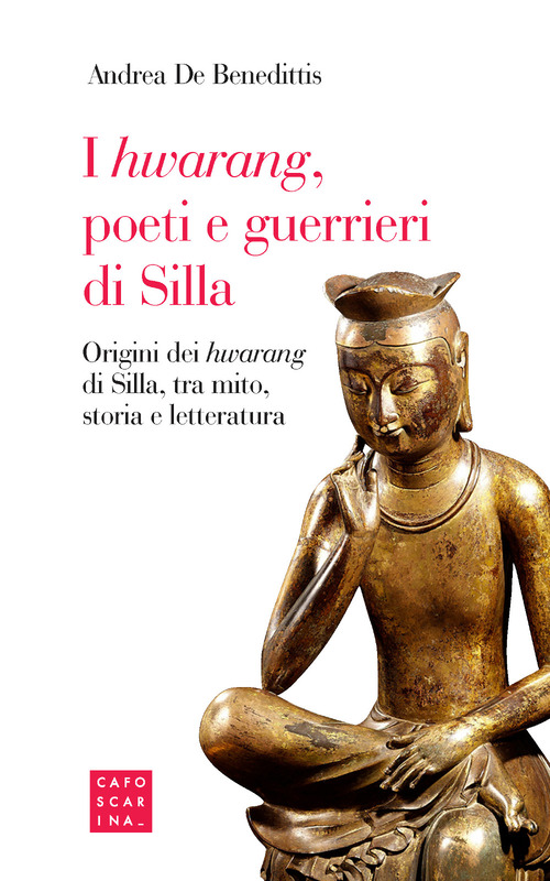 I &laquo;hwarang&raquo;, poeti e guerrieri di Silla. Origini dei &laquo;hwarang&raquo; di Silla, tra mito, storia e letteratura