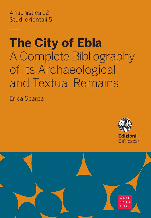 The city of Ebla. A complete bibliography of its archaeological and textual remains. Ediz. italiana e inglese